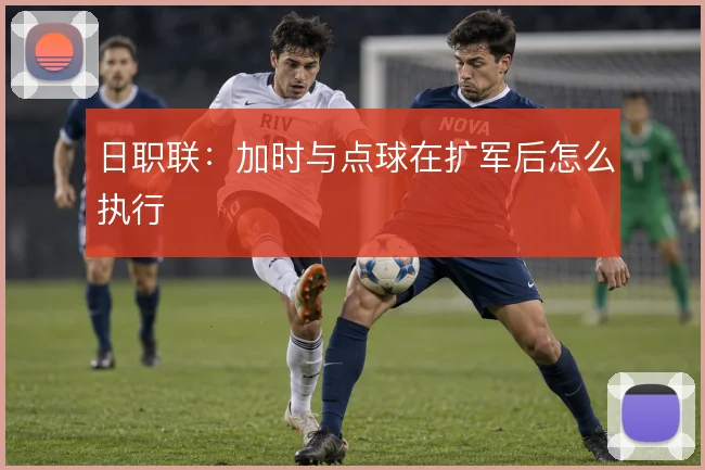日职联:加时与点球在扩军后怎么执行