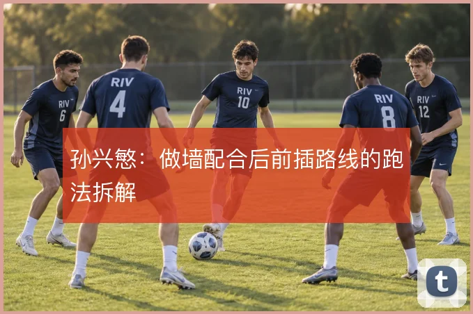 孙兴慜：做墙配合后前插路线的跑法拆解