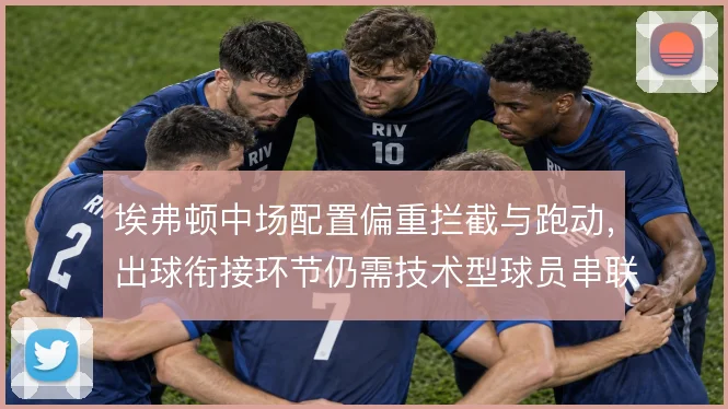 埃弗顿中场配置偏重拦截与跑动，出球衔接环节仍需技术型球员串联
