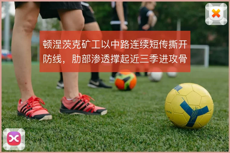 顿涅茨克矿工以中路连续短传撕开防线，肋部渗透撑起近三季进攻骨架