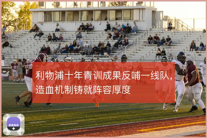利物浦十年青训成果反哺一线队,造血机制铸就阵容厚度