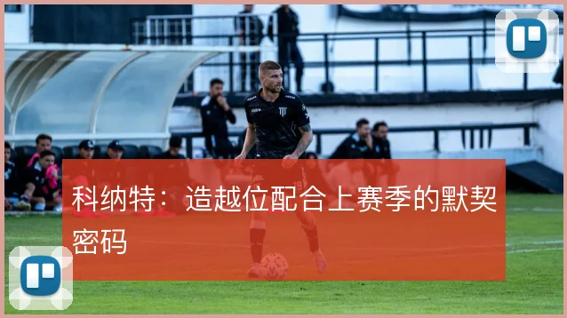 科纳特:造越位配合上赛季的默契密码