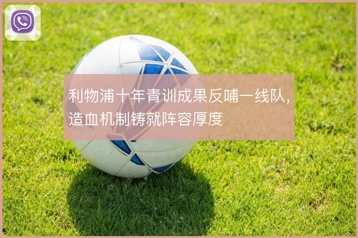 利物浦十年青训成果反哺一线队，造血机制铸就阵容厚度
