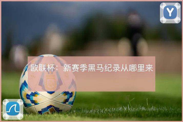 欧联杯：新赛季黑马纪录从哪里来