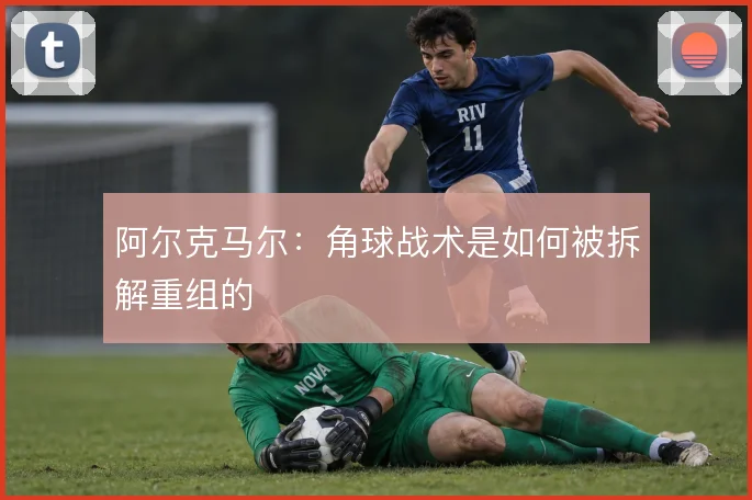 阿尔克马尔:角球战术是如何被拆解重组的