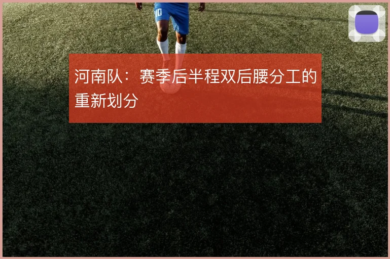 河南队：赛季后半程双后腰分工的重新划分