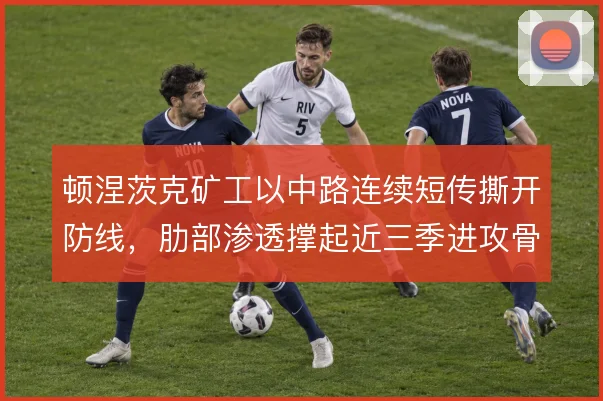 顿涅茨克矿工以中路连续短传撕开防线，肋部渗透撑起近三季进攻骨架