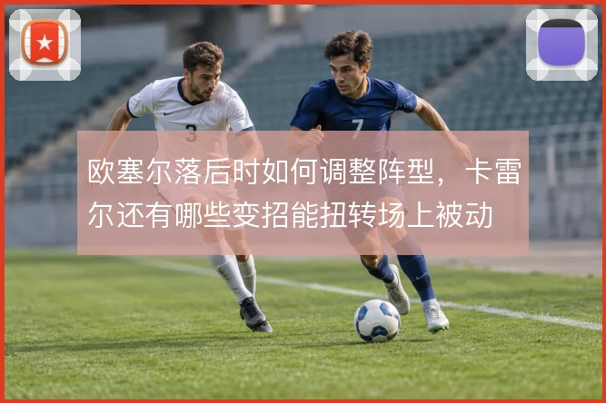 欧塞尔落后时如何调整阵型，卡雷尔还有哪些变招能扭转场上被动