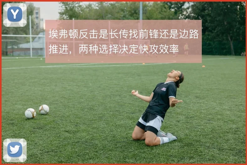 埃弗顿反击是长传找前锋还是边路推进，两种选择决定快攻效率